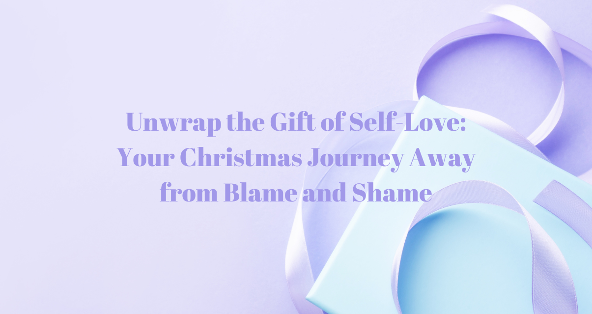 Unwrap the Gift of Self-Love Your Christmas Journey Away from Blame and Shame